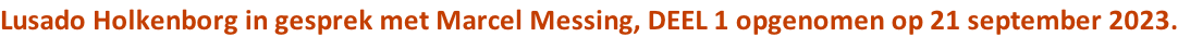 Lusado Holkenborg in gesprek met Marcel Messing, DEEL 1 opgenomen op 21 september 2023.