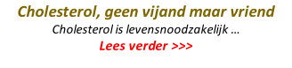 Cholesterol, geen vijand maar vriend Cholesterol is levensnoodzakelijk …  Lees verder >>>