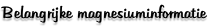 Belangrijke magnesiuminformatie